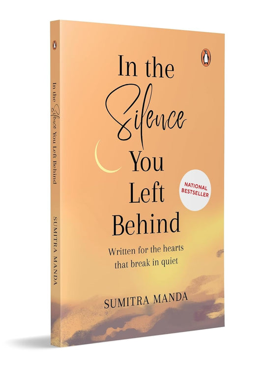 IN THE SILENCE YOU LEAVE BEHIND: WRITTEN FOR THE HEARTS THAT BREAK IN QUIET - SUMITRA MANDA