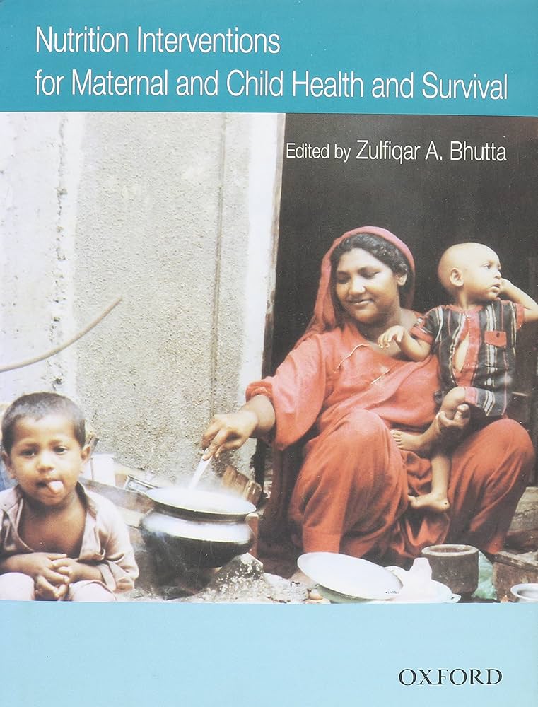NUTRITION INTERVENTIONS FOR MATERNAL AND CHILD HEALTH AND SURVIVAL 1ST/2011 - ZULFIKAR BUTTA