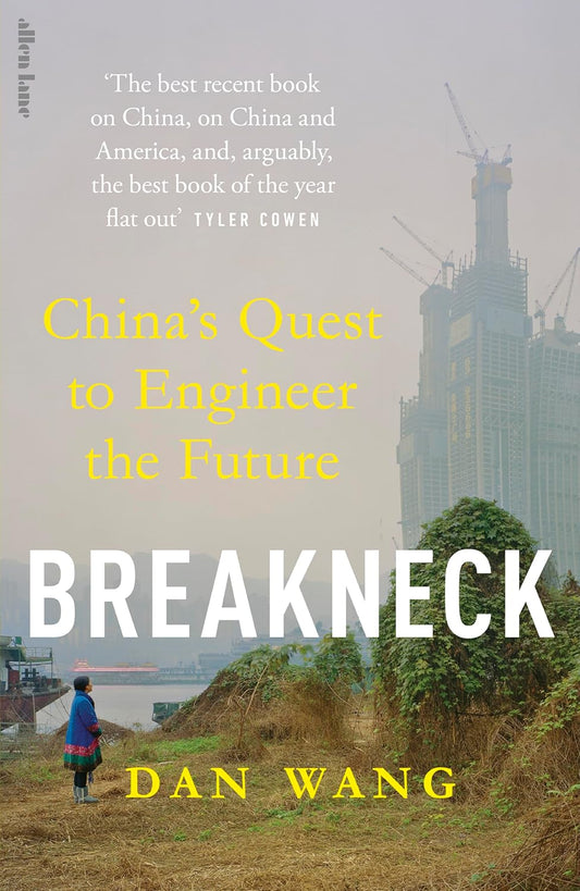 BREAKNECK: CHINA'S QUEST TO ENGINEER THE FUTURE - DAN WANG