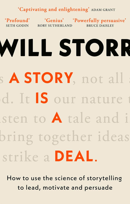 A STORY IS A DEAL: HOW TO USE THE SCIENCE OF STORYTELLING TO LEAD,
MOTIVATE AND PERSUADE - WILL STORR