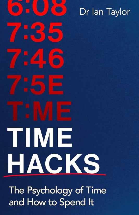 TIME HACKS: THE PSYCHOLOGY OF TIME AND HOW TO SPEND IT - IAN TAYLOR
