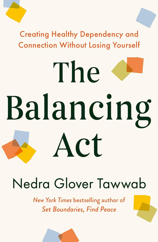 THE BALANCING ACT: CREATING HEALTHY DEPENDENCY AND CONNECTION WITHOUT
LOSING YOURSELF - NEDRA GLOVER TAWWAB