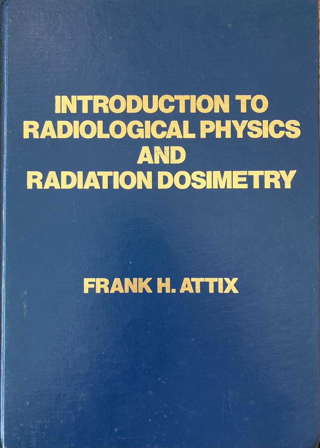 INTRODUCTION TO RADIOLOGICAL PHYSICS AND RADIATION DOSIMETRY 1ST/2004 - FRANK ATTIX