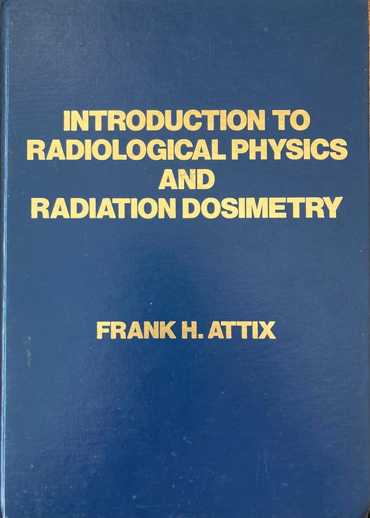 INTRODUCTION TO RADIOLOGICAL PHYSICS AND RADIATION DOSIMETRY 1ST/2004 - FRANK ATTIX