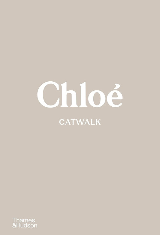 CHLOE CATWALK: THE COMPLETE COLLECTIONS -  LOU STOPPARD