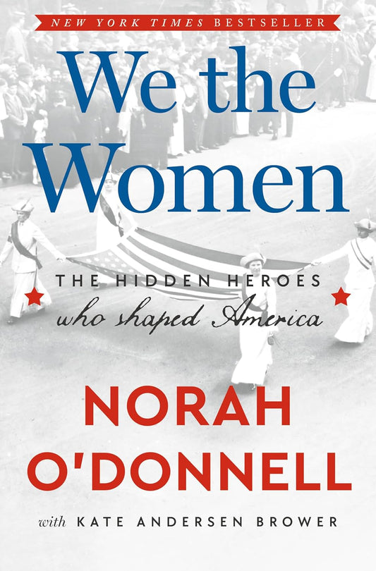 WE THE WOMEN: THE HIDDEN HEROES WHO SHAPED AMERICA - NORAH DONNELL