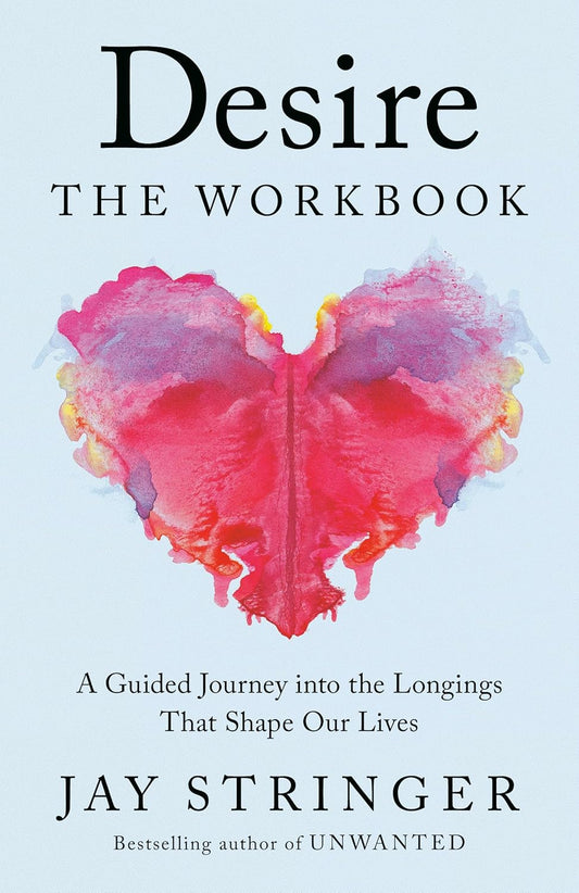 DESIRE: THE WORKBOOK: A GUIDED JOURNEY INTO THE LONGINGS THAT SHAPE OUR LIVES - JAY STRINGER