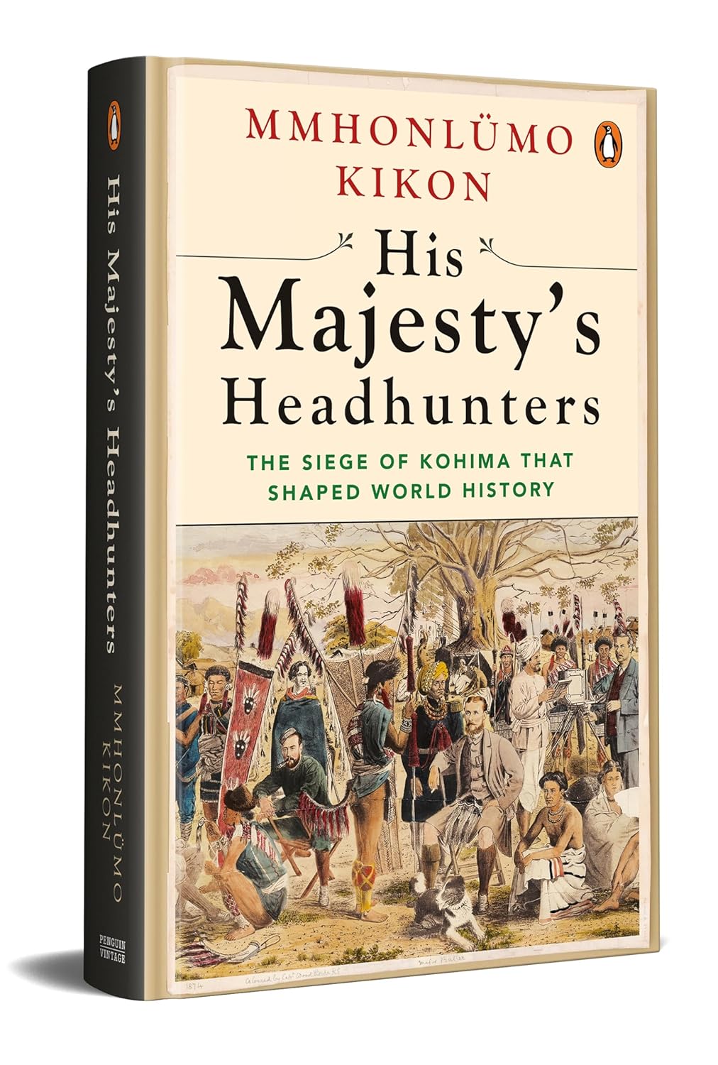 HIS MAJESTY’S HEADHUNTERS: THE SIEGE OF KOHIMA THAT SHAPED WORLD HISTORY - MMHONLUMO KIKON