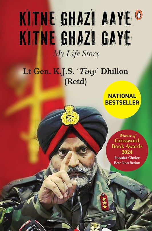 KITNE GHAZI AAYE, KITNE GHAZI GAYE: MY LIFE - LT GEN KJS 'TINY' DHILLON