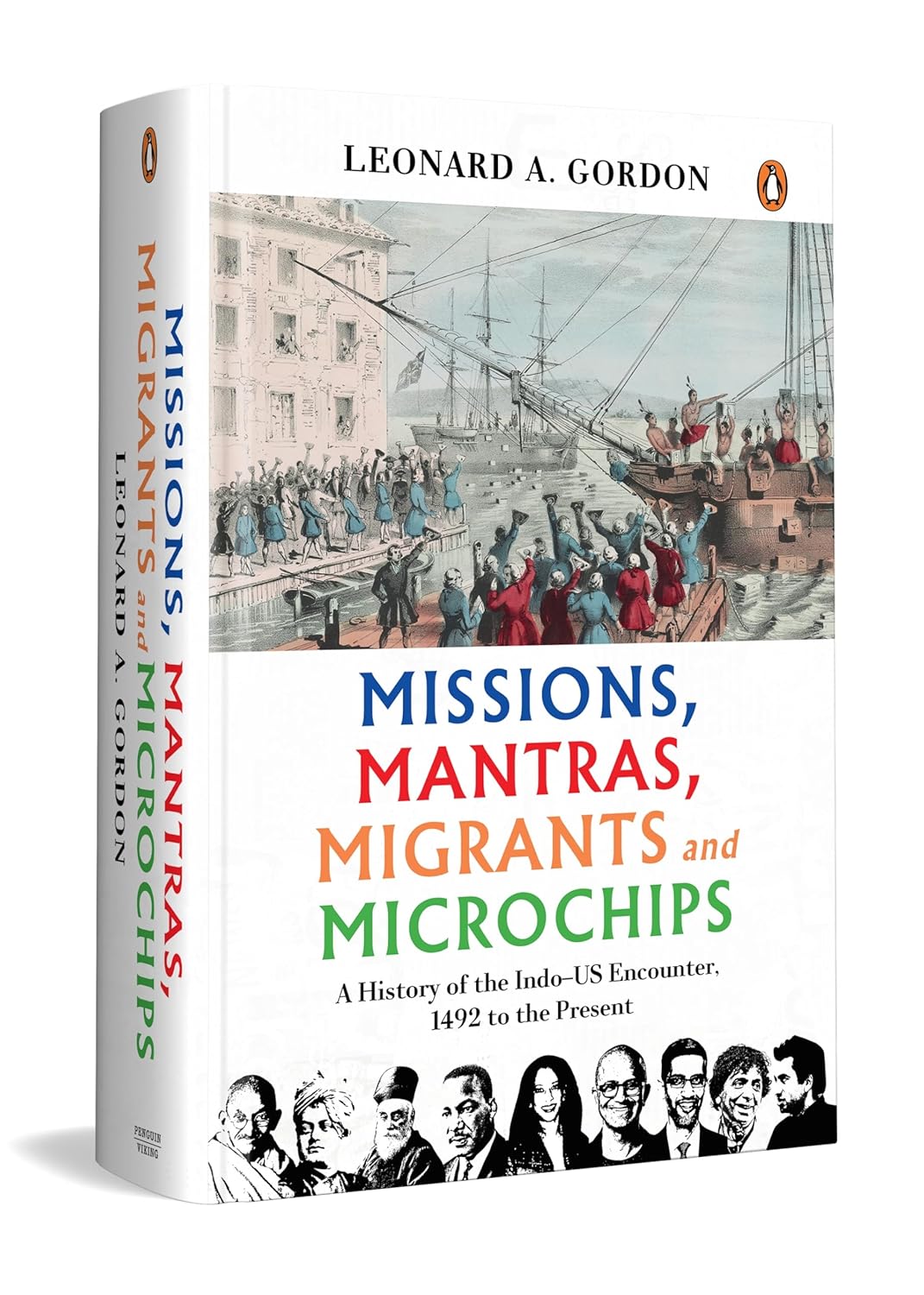 MISSIONS, MANTRAS, MIGRANTS AND MICROCHIPS: A HISTORY OF THE INDO-US ENCOUNTER, 1492 TO THE PRESENT - LEONARD A GORDON