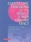 ENDOSCOPIC DIAGNOSIS OF THE FEMALE LOWER URINARY TRACT 1ST/1999 - GEOFFREY CUNDIFF