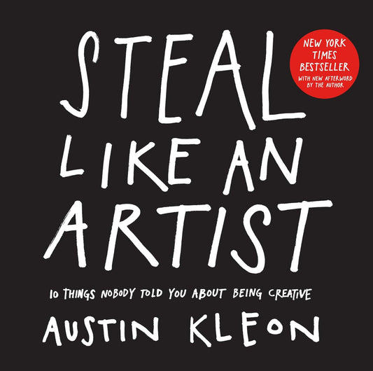 Steal Like an Artist: 10 Things Nobody Told You About Being Creative - NILL