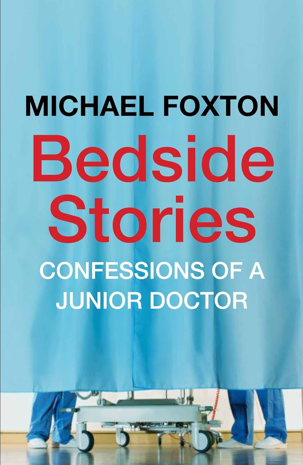 BEDSIDE STORIES CONFESSIONS OF A JUNIOR DOCTOR 1ST/2012 - MICHAEL FOXTON