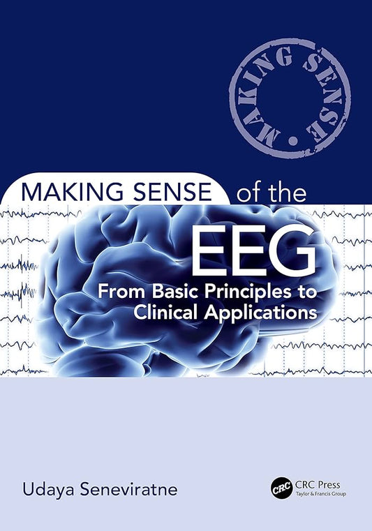 MAKING SENSE OF THE EEG FROM BASIC PRINCIPLES TO CLINICAL APPLICATIONS 1E/2023