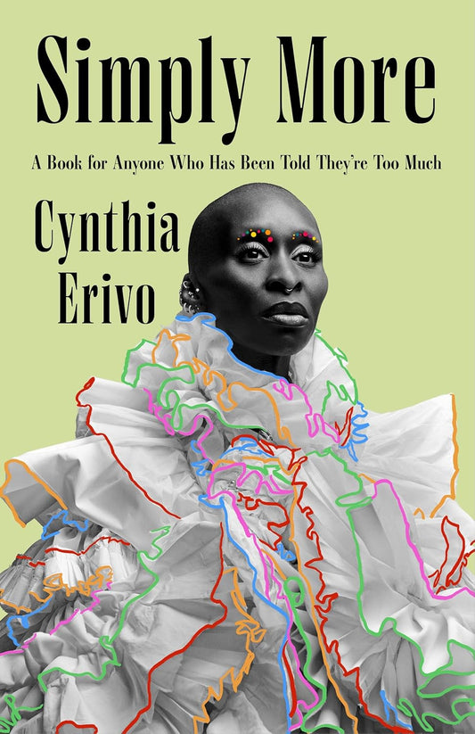 SIMPLY MORE : A BOOK FOR ANYONE WHO HAS BEEN TOLD THEYRE TOO MUCH, FROM THE STAR OF WICKED  -  CYNTHIA ERIVO