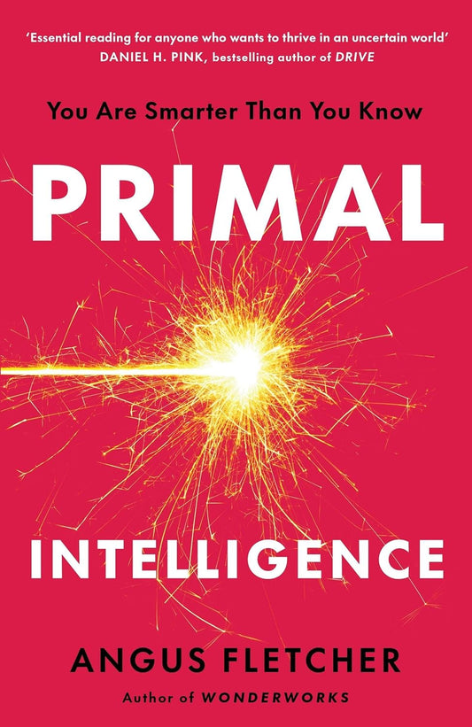 PRIMAL INTELLIGENCE: YOU ARE SMARTER THAN YOU KNOW - ANGUS FLETCHER