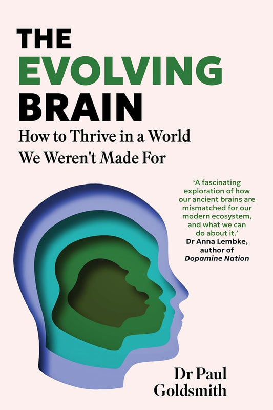 THE EVOLVING BRAIN: HOW TO THRIVE IN A WORLD WE WEREN'T MADE FOR - DR PAUL GOLDSMITH