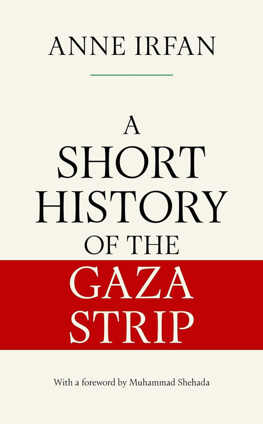 A SHORT HISTORY OF THE GAZA STRIP - ANNE IRFAN