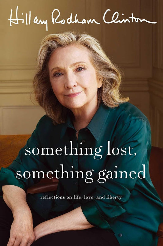 SOMETHING LOST, SOMETHING GAINED - HILLARY RODHAM CLINTON