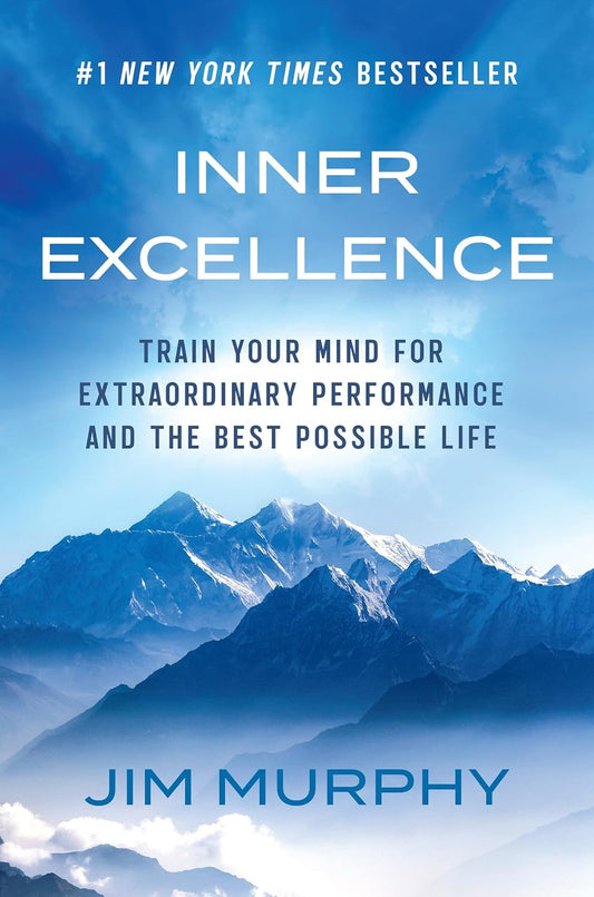 INNER EXCELLENCE: TRAIN YOUR MIND FOR EXTRAORDINARY PERFORMANCE AND THE BEST POSSIBLE LIFE - Jim Murphy