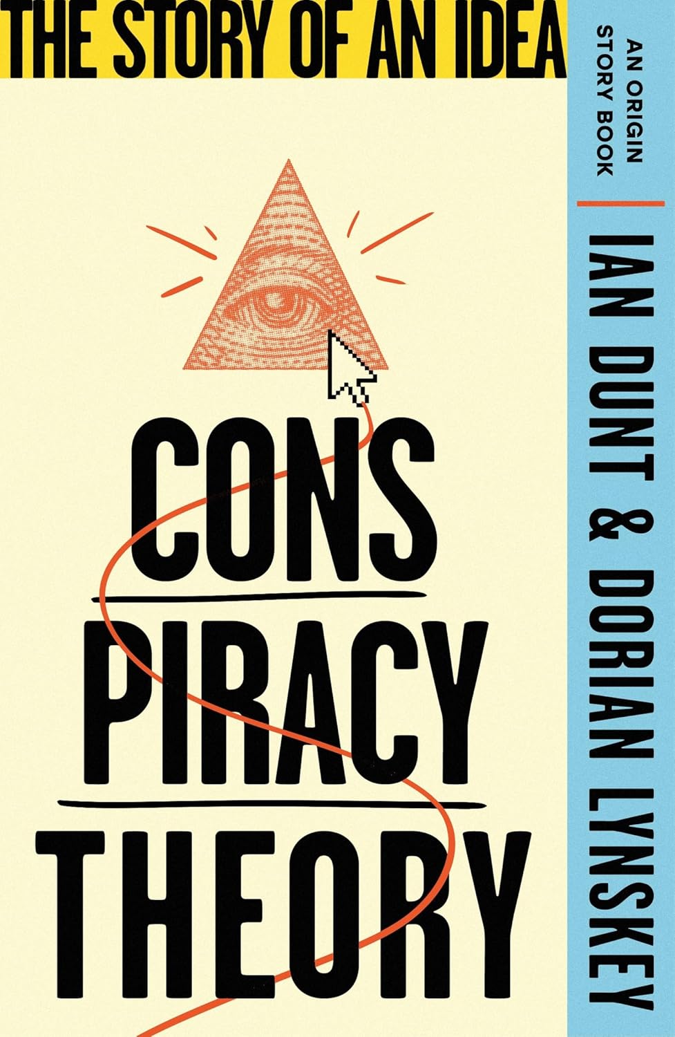 CONSPIRACY THEORY: THE STORY OF AN IDEA (AN ORIGIN STORY BOOK) - IAN DUNT AND DORIAN LYNSKEY