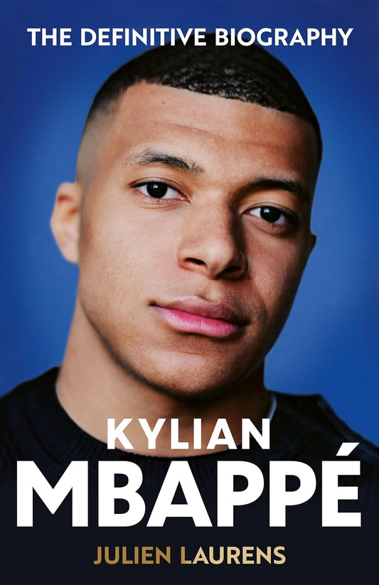 KYLIAN MBAPPE: THE DEFINITIVE BIOGRAPHY OF THE WORLD CUP STAR - JULIEN LAURANCE