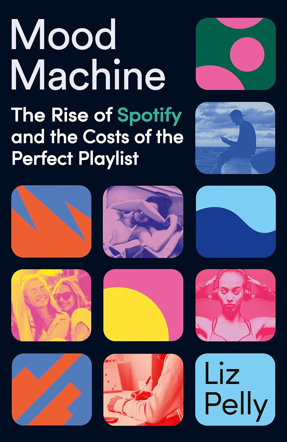 MOOD MACHINE: THE RISE OF SPOTIFY AND THE COST OF THE PERFECT PLAYLIST - LIZ PELLY