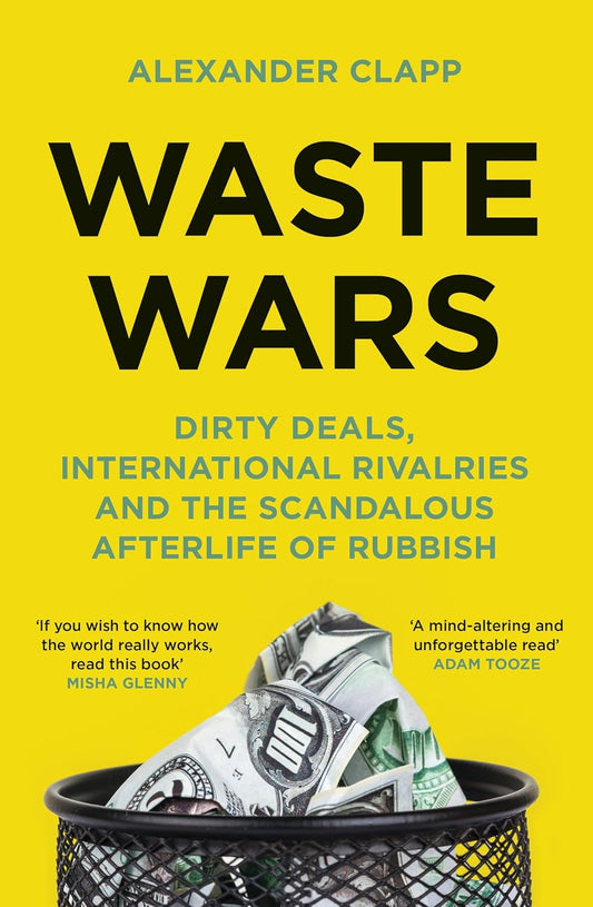 WASTE WARS (B PB): DIRTY DEALS, INTERNATIONAL RIVALRIES AND THE SCANDALOUS AFTERLIFE OF RUBBISH - ALEXANDER CLAPP
