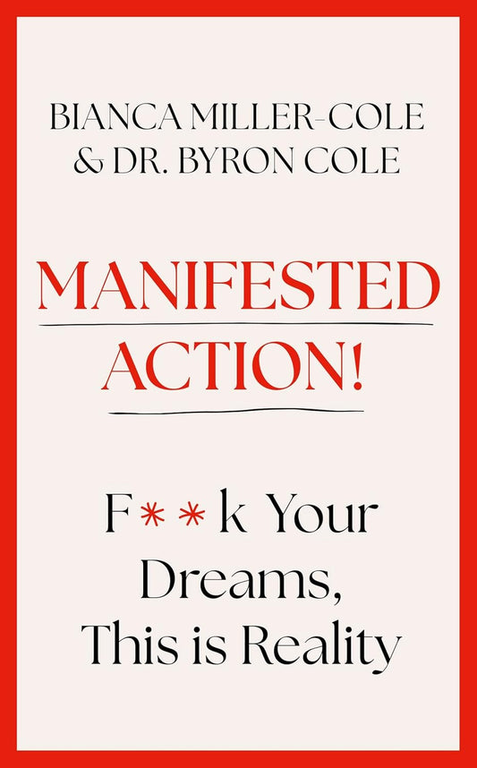MANIFESTED ACTION: F*CK YOUR DREAMS, THIS IS REALITY! - BIANCA MILLER-COLE AND BYRON MILLER