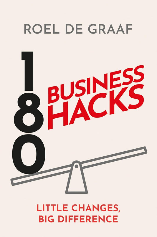 180 BUSINESS HACKS: LITTLE CHANGES, BIG DIFFERENCE - ROEL DE GRAAF
