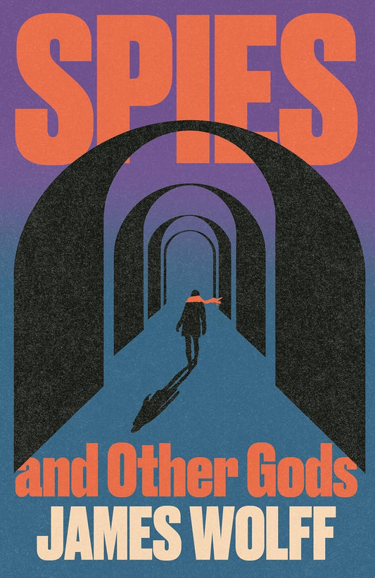 SPIES AND OTHER GODS - JAMES WOLFF
