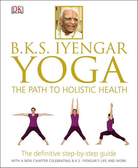 BKS IYENGAR YOGA THE PATH TO HOLISTIC HEALTH 1ST/2014-BKS IYENGAR