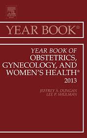 YEAR BOOK OF OBSTETRICS GYNECOLOGY AND WOMENSD HEALTH 2013