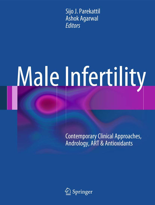 MALE INFERTILITY: CONTEMPORY CLINICAL APPROACHES , ANDROLOGY ART & ANTIOXIDANTS 1ST/2012 - SIJO PAREKATTIL, ASHOK AGARWAL