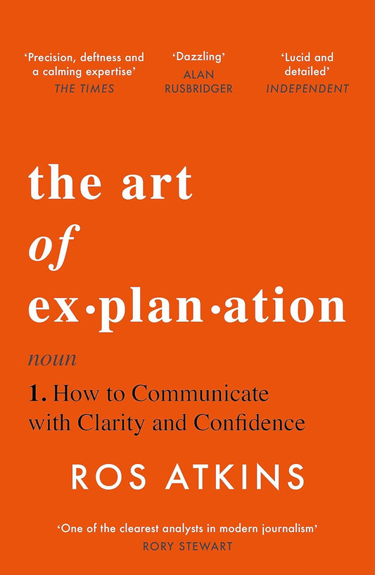 The Art of Explanation (B PB): How to Communicate with Clarity and Confidence - Ros Atkins