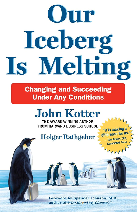 Our Iceberg is Melting: Changing and Succeeding Under Any Conditions - John Kotter, Holger Rathgeber