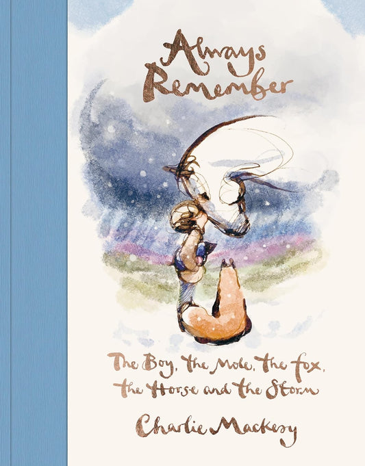 ALWAYS REMEMBER: THE BOY, THE MOLE, THE FOX, THE HORSE AND THE STORM - Charlie Mackesy