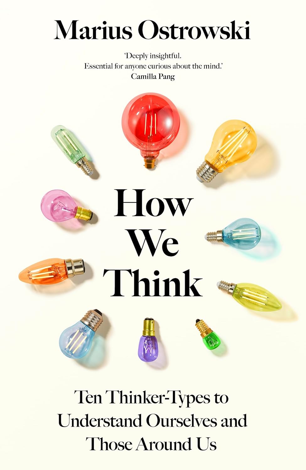 HOW WE THINK: TEN THINKER TYPES TO UNDERSTAND OURSELVES AND
THOSE AROUND US - MARIUS OSTROWSKI