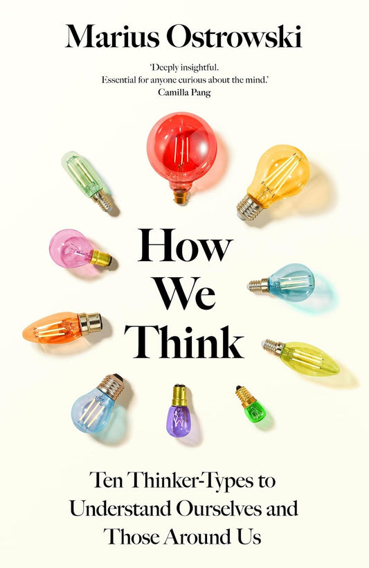 HOW WE THINK: TEN THINKER TYPES TO UNDERSTAND OURSELVES AND
THOSE AROUND US - MARIUS OSTROWSKI
