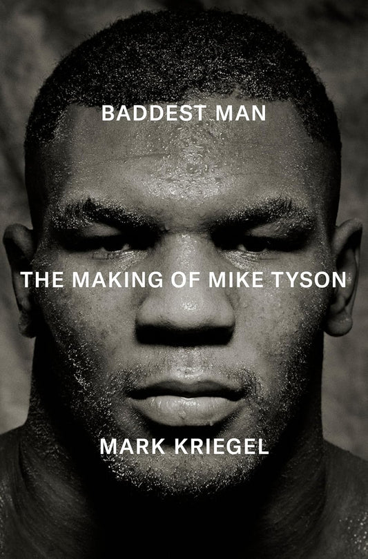 BADDEST MAN: THE MAKING OF MIKE TYSON - MARK KRIEGAL