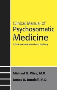 CLINICAL MANUAL OF PSYCHOSOMATIC MEDICINE A GUIDE TO CONSULTATION LIAISON PSYCHIATRY 1E/2005