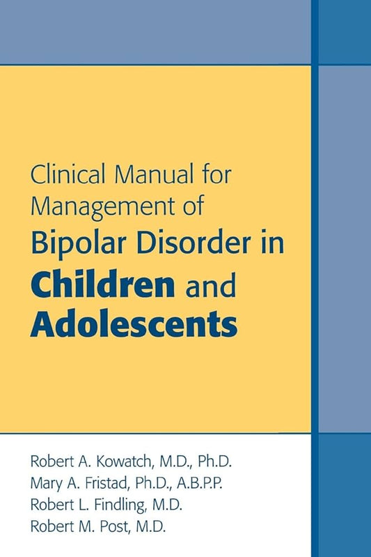 CLINICAL MANUAL OF MANAGEMENT OF BIPOLAR DIOSRDER IN CHILDREN AND ADOLESCENTS 1ST/2009 - ROBERT KOWATCH