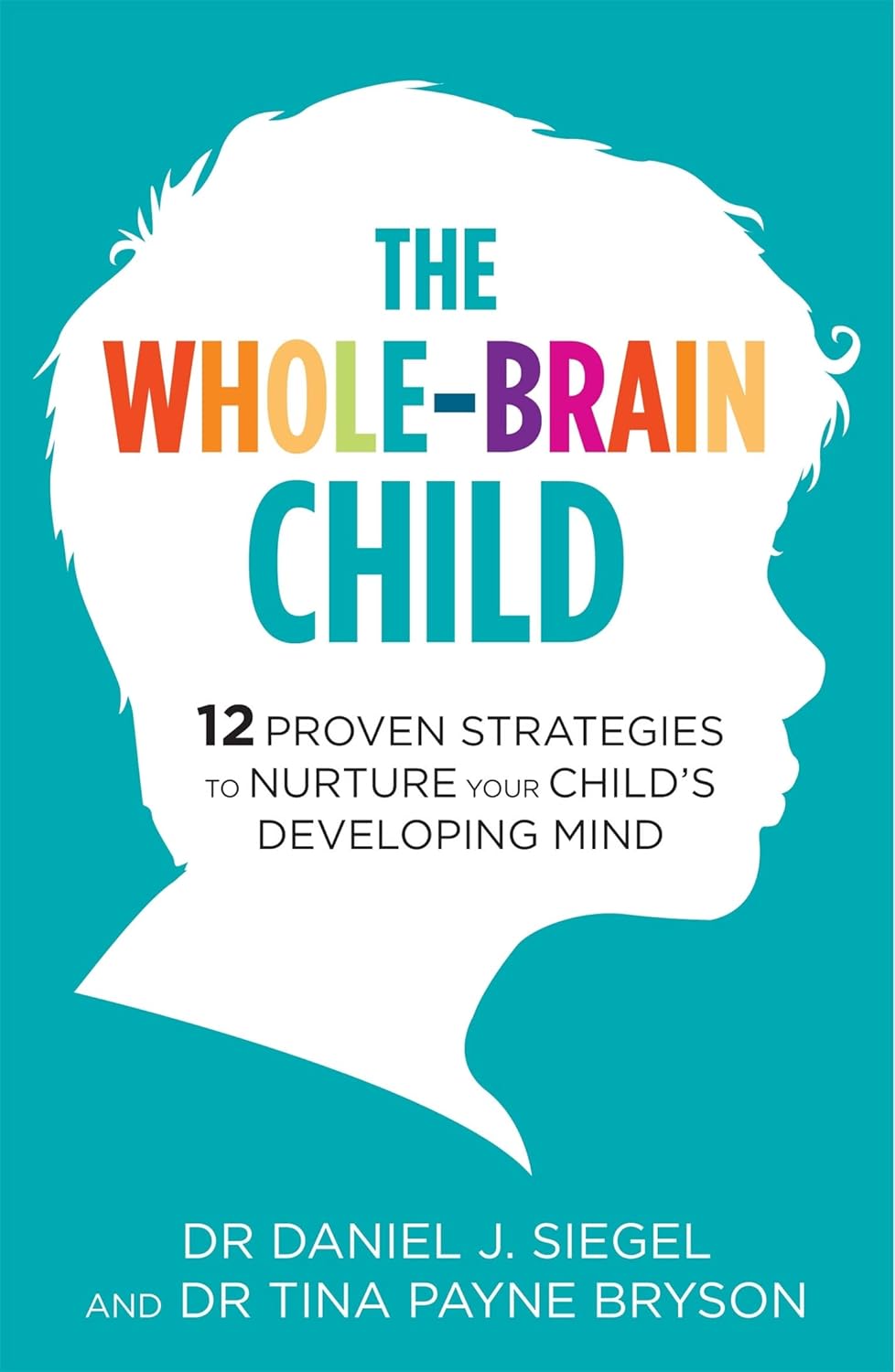 Whole-Brain Child, The - Dr. Daniel J. Siegel, Dr Tina Payne Bryson
