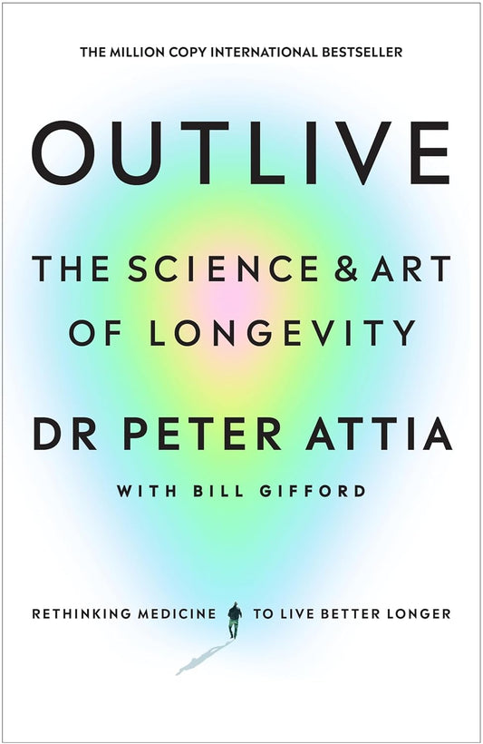 Outlive: The Science and Art of Longevity - Peter Attia; Bill Gifford