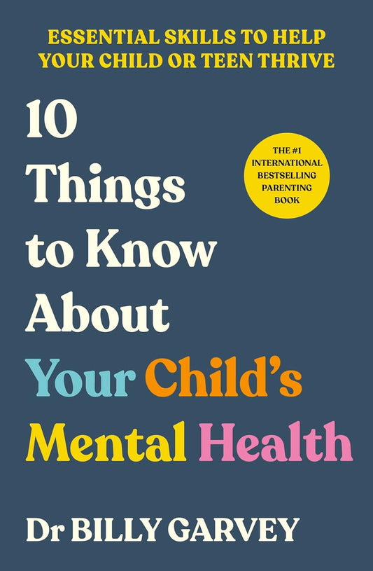 10 THINGS TO KNOW ABOUT YOUR CHILD’S MENTAL HEALTH -BILLY GARVEY, BILLY