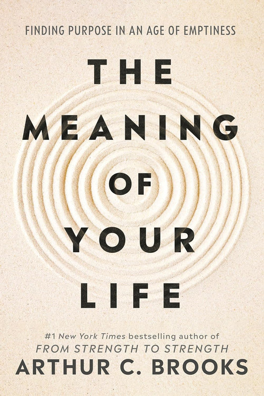 THE MEANING OF YOUR LIFE - ARTHUR C. BROOKS