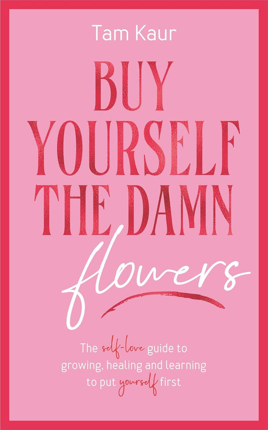 BUY YOURSELF THE DAMN FLOWERS - Tam Kaur