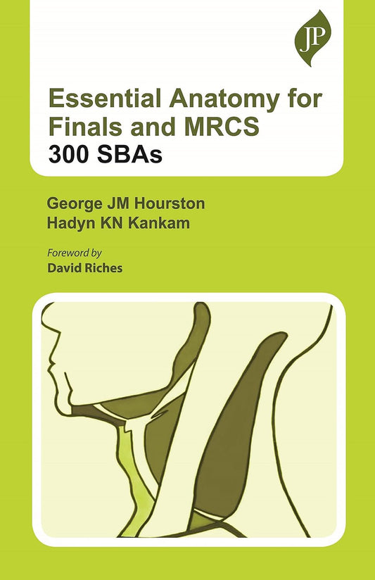 ESSENTIAL ANATOMY FOR FINALS AND MRCS : 300 SBAS 1ST/2022 - GEORGE JM HOURSTON
