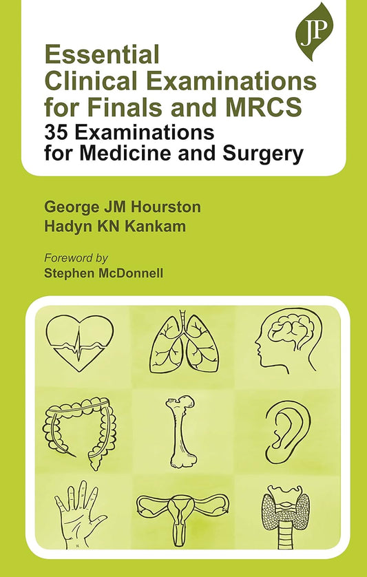 ESSENTIAL CLINICAL EXAMINATIONS FOR FINALS AND MRCS: 35 EXAMINATIONS FOR MEDICINE AND SURGERY 1ST/2023 - GEORGE JM HOURSTON