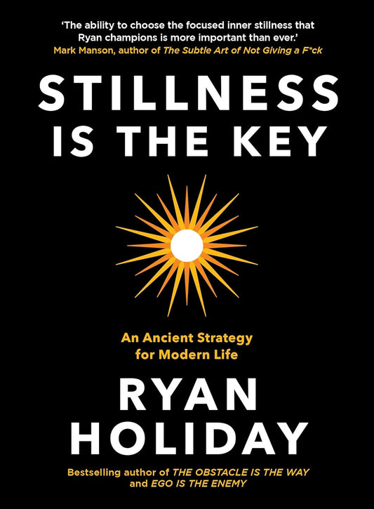 STILLNESS IS THE KEY - RYAN HOLIDAY